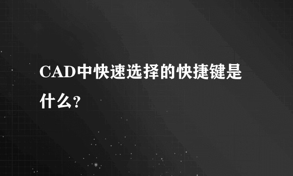 CAD中快速选择的快捷键是什么？