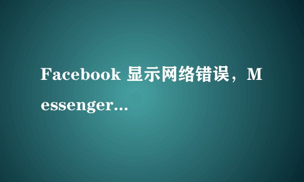 Facebook 显示网络错误，Messenger 怎么激活？