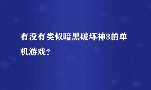 有没有类似暗黑破坏神3的单机游戏？