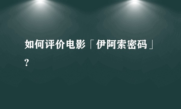 如何评价电影「伊阿索密码」?