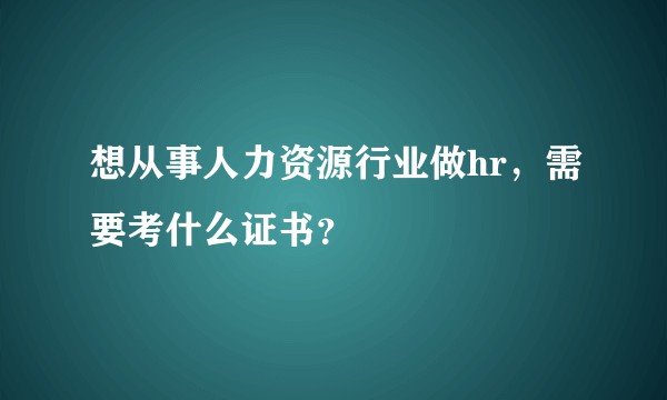 想从事人力资源行业做hr，需要考什么证书？
