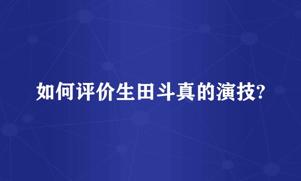 如何评价生田斗真的演技?
