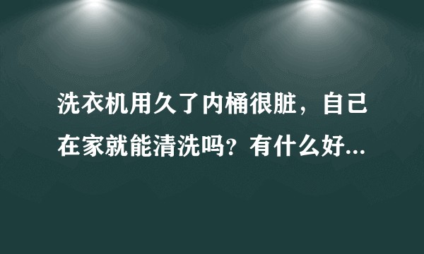 洗衣机用久了内桶很脏，自己在家就能清洗吗？有什么好方法或工具推荐？