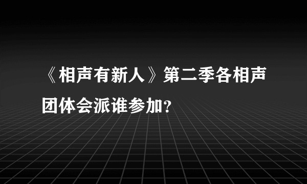 《相声有新人》第二季各相声团体会派谁参加？