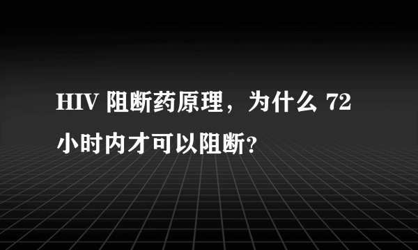 HIV 阻断药原理，为什么 72 小时内才可以阻断？