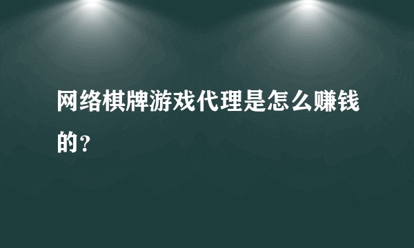 网络棋牌游戏代理是怎么赚钱的？