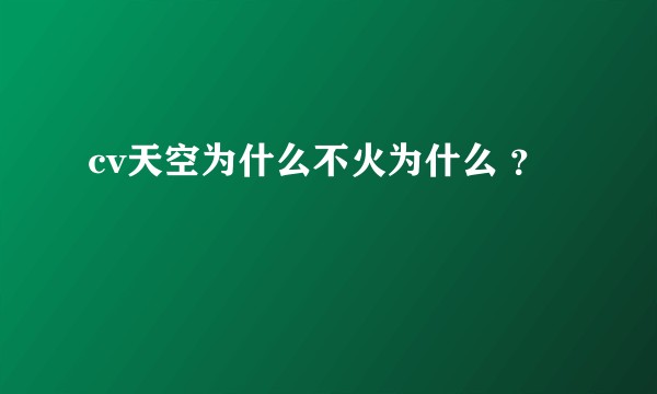 cv天空为什么不火为什么 ？