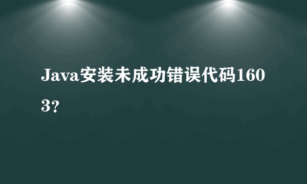 Java安装未成功错误代码1603？