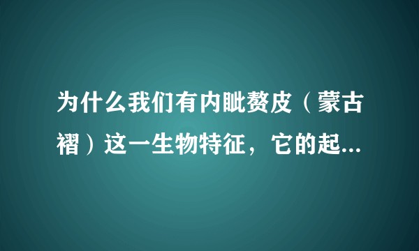 为什么我们有内眦赘皮（蒙古褶）这一生物特征，它的起源是什么？
