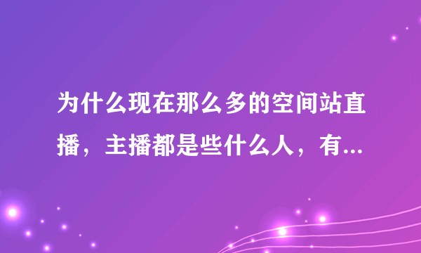 为什么现在那么多的空间站直播，主播都是些什么人，有从什么地方搞来授权或者其他东西吗？