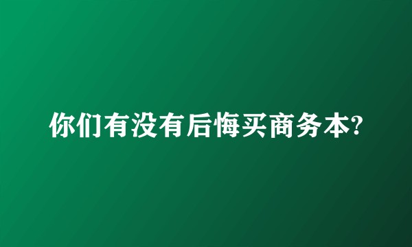 你们有没有后悔买商务本?
