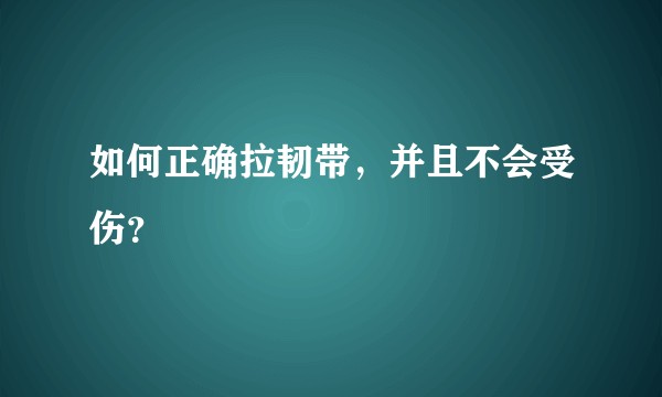 如何正确拉韧带，并且不会受伤？