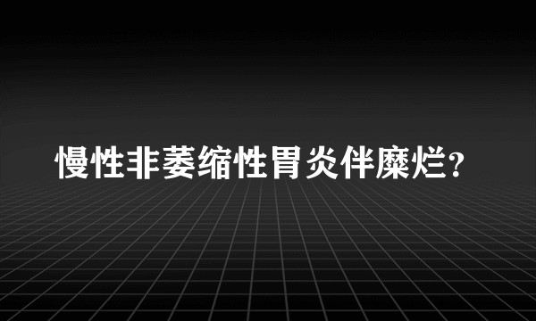 慢性非萎缩性胃炎伴糜烂？