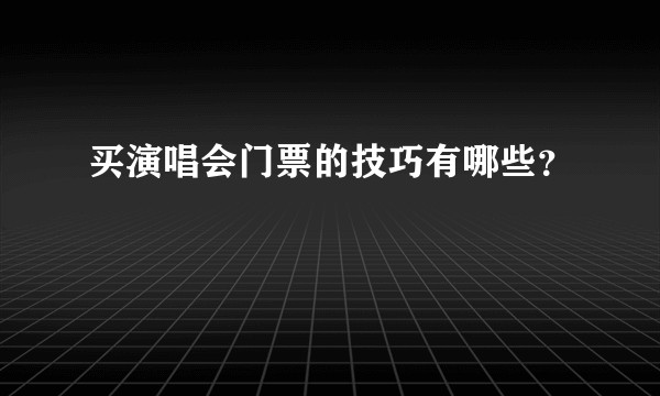 买演唱会门票的技巧有哪些？