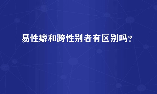 易性癖和跨性别者有区别吗？