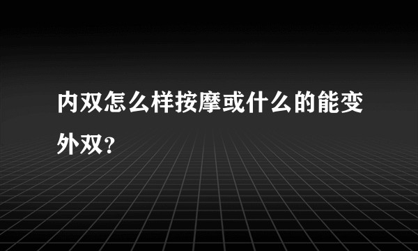 内双怎么样按摩或什么的能变外双？