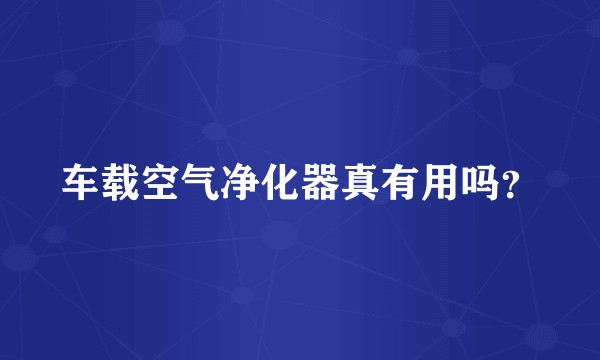 车载空气净化器真有用吗？