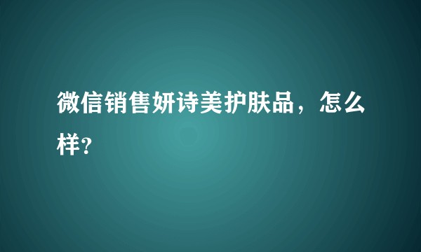 微信销售妍诗美护肤品，怎么样？