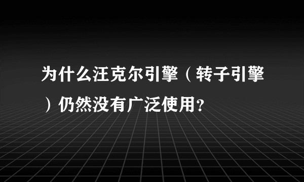 为什么汪克尔引擎（转子引擎）仍然没有广泛使用？