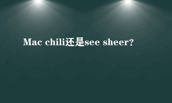 Mac chili还是see sheer？