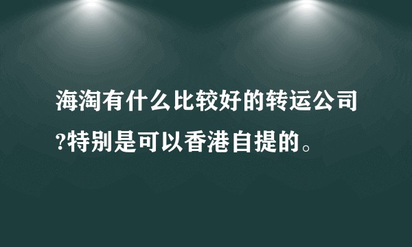 海淘有什么比较好的转运公司?特别是可以香港自提的。