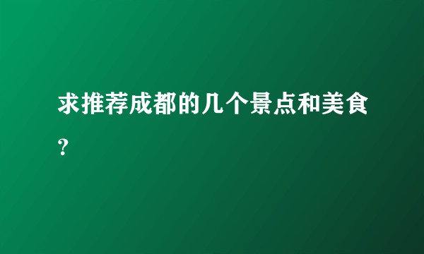 求推荐成都的几个景点和美食？