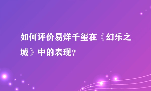 如何评价易烊千玺在《幻乐之城》中的表现？