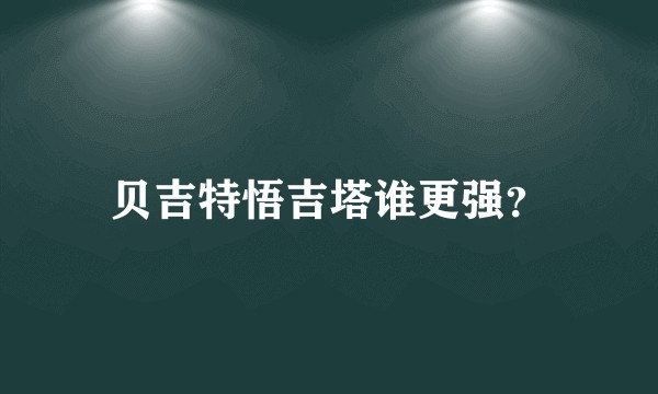 贝吉特悟吉塔谁更强？
