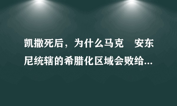 凯撒死后，为什么马克•安东尼统辖的希腊化区域会败给屋大维拉丁化区域?
