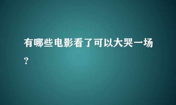 有哪些电影看了可以大哭一场？