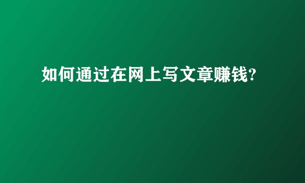 如何通过在网上写文章赚钱?