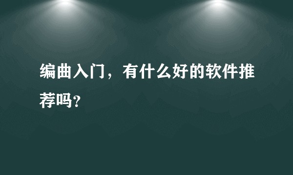 编曲入门，有什么好的软件推荐吗？