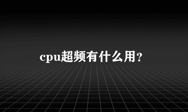 cpu超频有什么用？