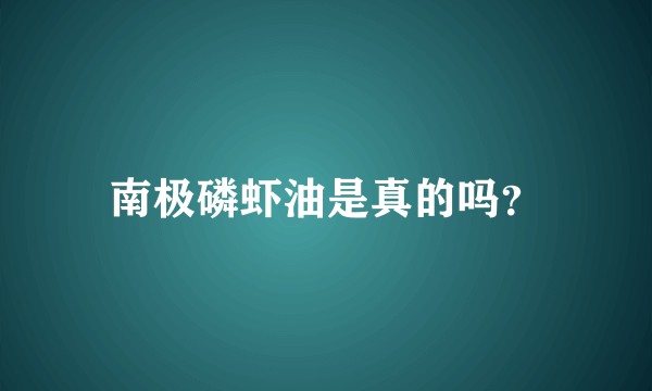 南极磷虾油是真的吗？