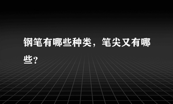 钢笔有哪些种类,笔尖又有哪些?