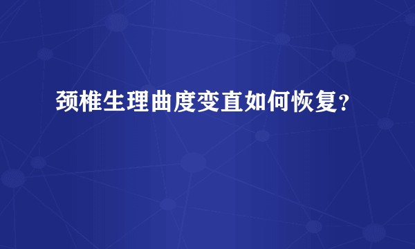 颈椎生理曲度变直如何恢复？