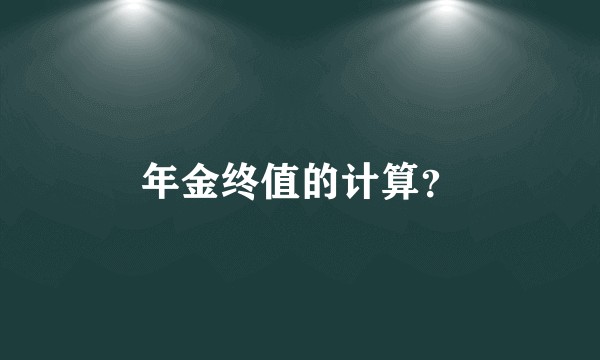 年金终值的计算？