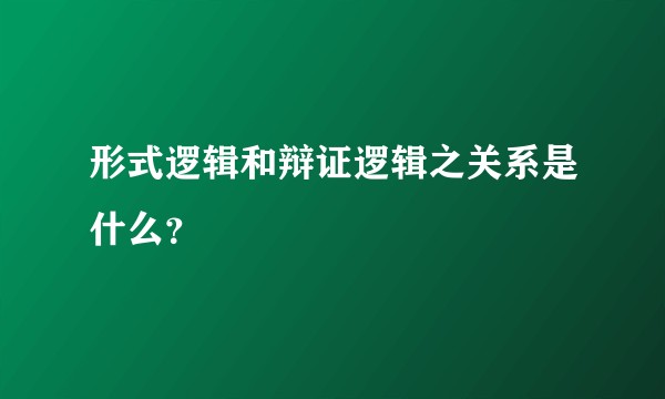 形式逻辑和辩证逻辑之关系是什么？