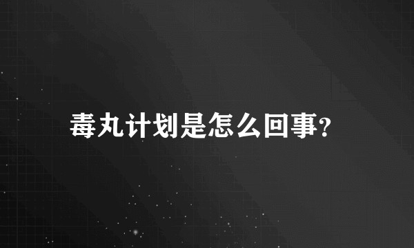 毒丸计划是怎么回事？