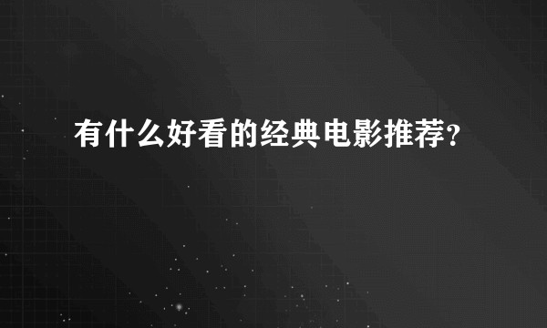 有什么好看的经典电影推荐？