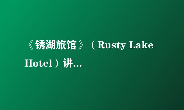 《锈湖旅馆》（Rusty Lake Hotel）讲述了怎样的故事？