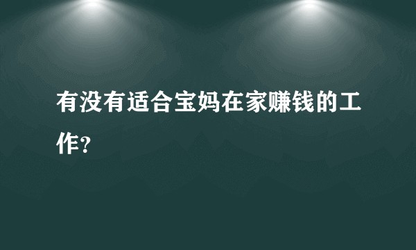 有没有适合宝妈在家赚钱的工作？