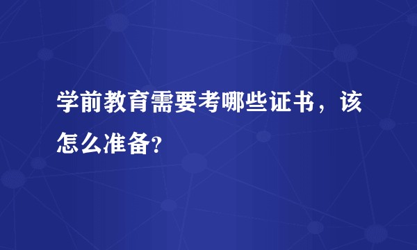 学前教育需要考哪些证书，该怎么准备？