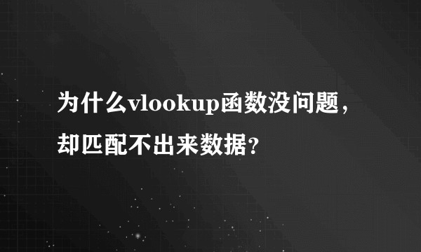 为什么vlookup函数没问题，却匹配不出来数据？
