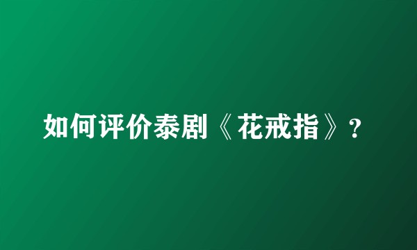 如何评价泰剧《花戒指》？