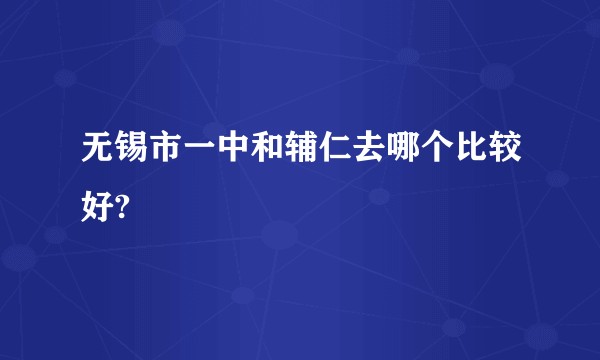 无锡市一中和辅仁去哪个比较好?