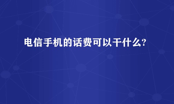 电信手机的话费可以干什么?