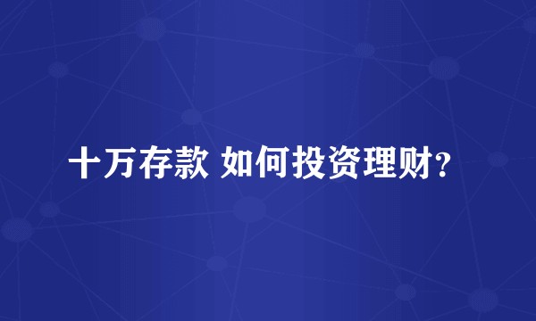 十万存款 如何投资理财？