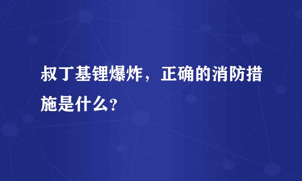 叔丁基锂爆炸，正确的消防措施是什么？