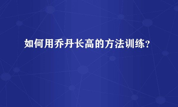 如何用乔丹长高的方法训练？